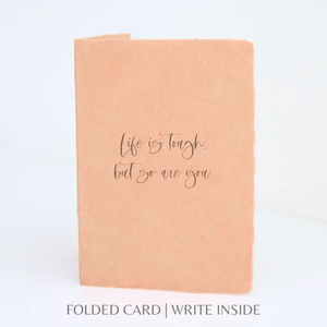 Life is tough, but so are you | Sympathy Greeting Card: Flat A2 Greeting Card. Blank on Back.