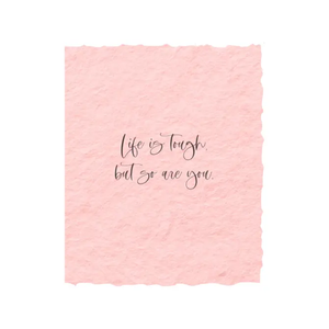 Life is tough, but so are you | Sympathy Greeting Card: Flat A2 Greeting Card. Blank on Back.